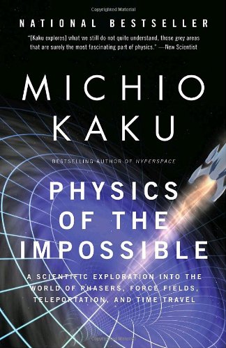Physics Of The Impossible A Scientific Exploration Into The World Of Phasers Force Fields Teleportation And Time Travel Reprint Michio Kaku