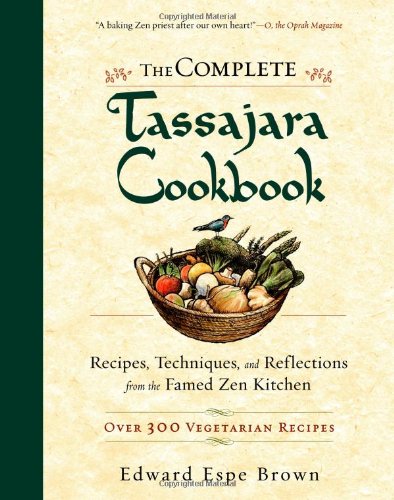 The Complete Tassajara Cookbook Recipes Techniques And Reflections From The Famed Zen Kitchen Reprint Edward Espe Brown