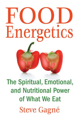 Food Energetics The Spiritual Emotional And Nutritional Power Of What We Eat Steve Gagn