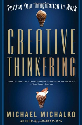 Creative Thinkering Putting Your Imagination To Work Original Michael Michalko