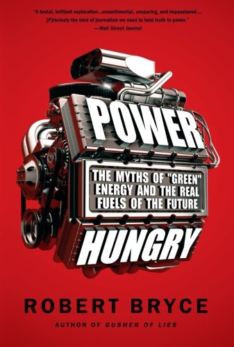 Power Hungry The Myths Of Green Energy And The Real Fuels Of The Future Reprint Robert Bryce