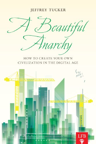 A Beautiful Anarchy How To Create Your Own Civilization In The Digital Age 1st Jeffrey A Tucker