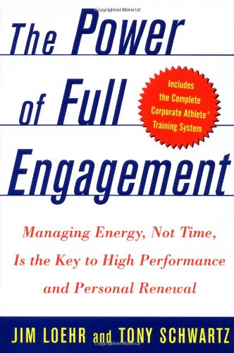 The Power Of Full Engagement Managing Energy Not Time Is The Key To High Performance And Personal Renewal 1st Edition Jim Loehr