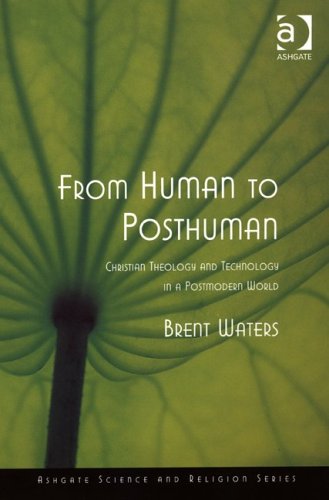 From Human To Posthuman Christian Theology And Technology In A Postmodern World Brent Waters