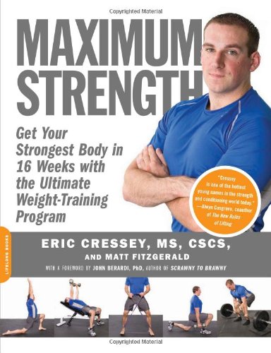 Maximum Strength Get Your Strongest Body In 16 Weeks With The Ultimate Weighttraining Program Ma Eric Cressey Cscs Cscs