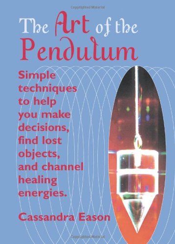 The Art Of The Pendulum Simple Techniques To Help You Make Decisions Find Lost Objects And Channel Healing Energies Cassandra Eason