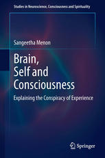 Brain Self And Consciousness Explaining The Conspiracy Of Experience 1st Edition Sangeetha Menon Auth