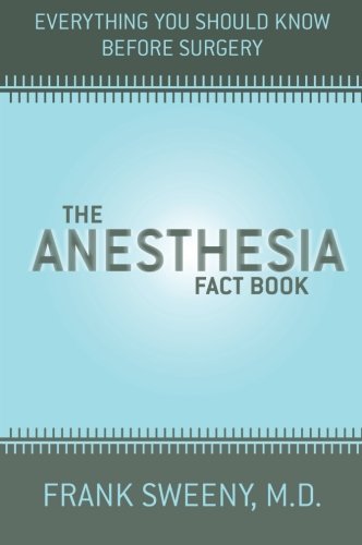 The Anesthesia Fact Book Everything You Need To Know Before Surgery 1st Edition Frank Sweeny