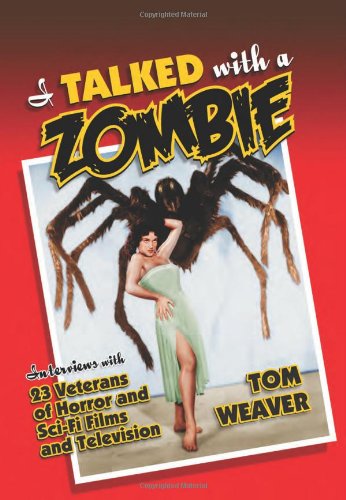 I Talked With A Zombie Interviews With 23 Veterans Of Horror And Scifi Films And Television Tom Weaver