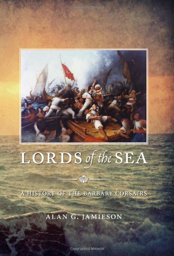 Lords Of The Sea A History Of The Barbary Corsairs Alan G Jamieson