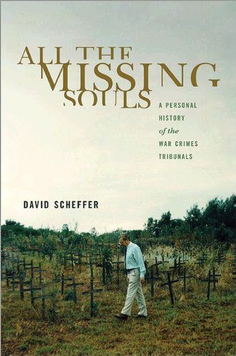 All The Missing Souls A Personal History Of The War Crimes Tribunals David Scheffer