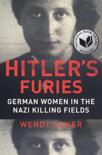Hitlers Furies German Women In The Nazi Killing Fields Wendy Lower