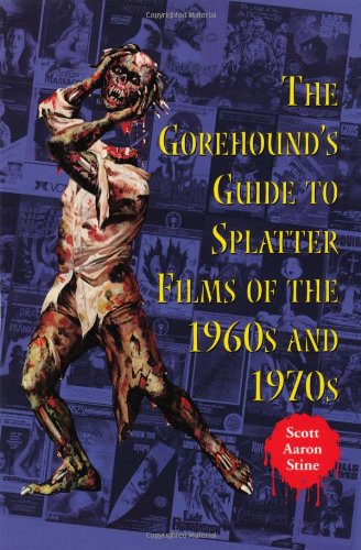 The Gorehounds Guide To Splatter Films Of The 1960s And 1970s Scott Aaron Stine