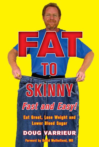 Fat To Skinny Fast And Easy Eat Great Lose Weight And Lower Blood Sugar Without Exercise 1st Edition Doug Varrieur