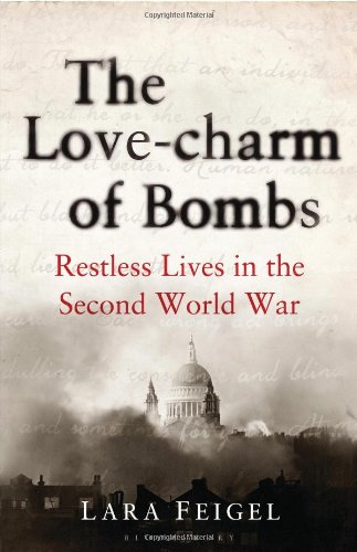 The Lovecharm Of Bombs Restless Lives In The Second World War Lara Feigel