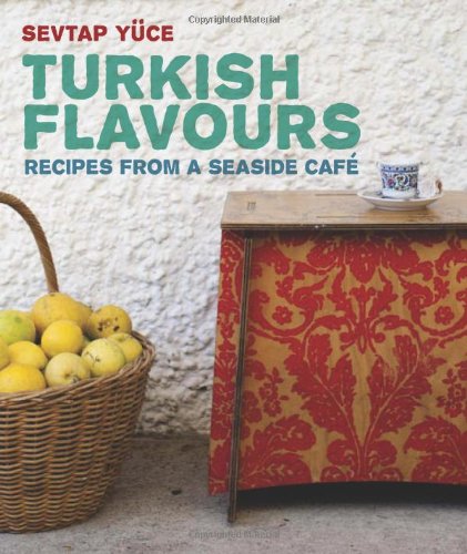 Turkish Flavors Recipes From A Seaside Caf 1st Edition Sevtap Yuce