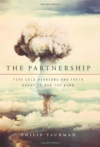 The Partnership Five Cold Warriors And Their Quest To Ban The Bomb First Edition Philip Taubman