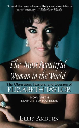 The Most Beautiful Woman In The World The Obsessions Passions And Courage Of Elizabeth Taylor Updated Ellis Amburn