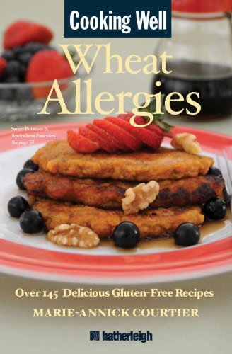 Cooking Well Wheat Allergies The Complete Health Guide For Glutenfree Nutrition Includes Over 145 Delicious Glutenfree Recipes Original Marieannick Courtier