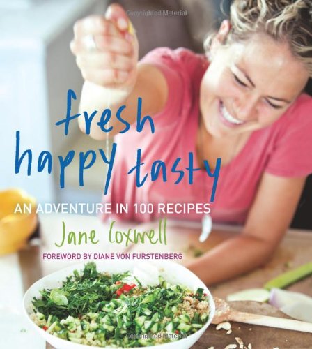 Fresh Happy Tasty An Adventure In 100 Recipes Jane Coxwell