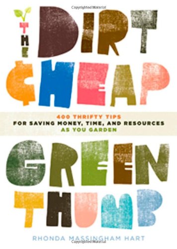 The Dirtcheap Green Thumb 400 Thrifty Tips For Saving Money Time And Resources As You Garden 2nd Edition Rhonda Massingham Hart