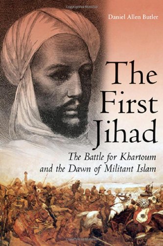 First Jihad Khartoum And The Dawn Of Militant Islam Daniel Allen Butler