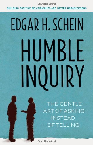 Humble Inquiry The Gentle Art Of Asking Instead Of Telling Edgar H Schein