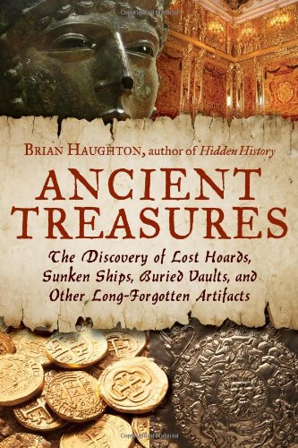 Ancient Treasures The Discovery Of Lost Hoards Sunken Ships Buried Vaults And Other Longforgotten Artifacts 1st Edition Brian Haughton