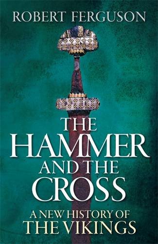 The Hammer And The Cross A New History Of The Vikings Robert Ferguson