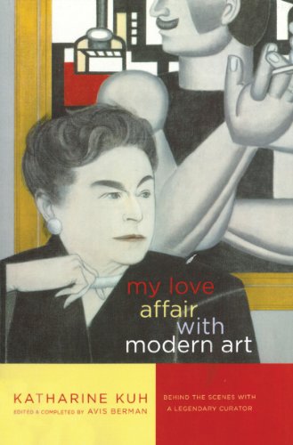 My Love Affair With Modern Art Behind The Scenes With A Legendary Curator 1st Edition Katharine Kuh