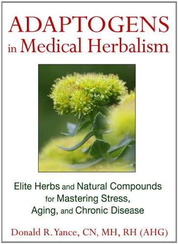 Adaptogens In Medical Herbalism Elite Herbs And Natural Compounds For Mastering Stress Aging And Chronic Disease 1st Edition Donald R Yance