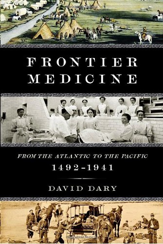 Frontier Medicine From The Atlantic To The Pacific 14921941 First Edition David Dary