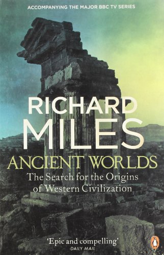 Ancient Worlds The Search For The Origins Of Western Civilization Richard Miles
