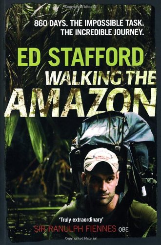 Walking The Amazon 861 Days Ed Stafford