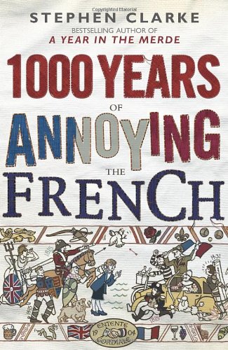 1000 Years Of Annoying The French Stephen Clarke