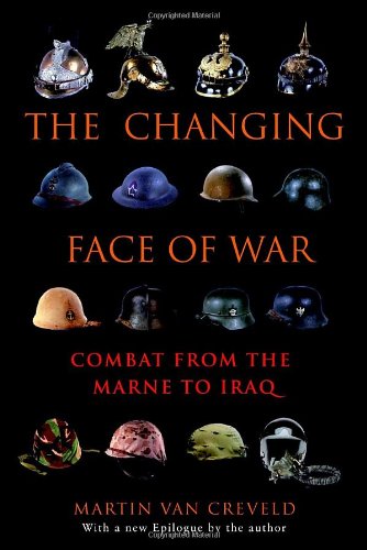 The Changing Face Of War Combat From The Marne To Iraq Reprint Martin Van Creveld