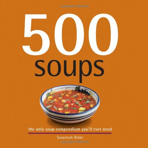 500 Soups The Only Soup Compendium Youll Ever Need First Edition Susannah Blake