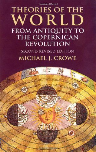 Theories Of The World From Antiquity To The Copernican Revolution Second Revised Edition Second Edition Revised Michael J Crowe