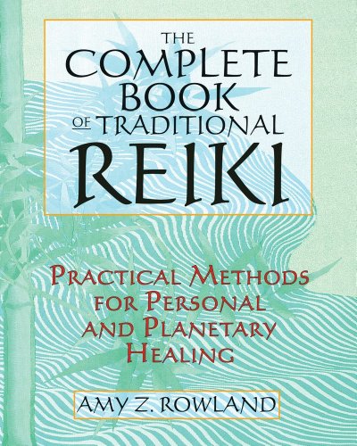 The Complete Book Of Traditional Reiki Practical Methods For Personal And Planetary Healing Updated Second Edition Amy Z Rowland