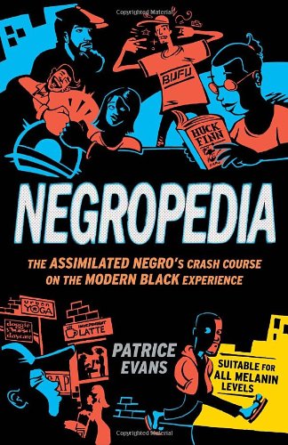 Negropedia The Assimilated Negros Crash Course On The Modern Black Experience Original Patrice Evans