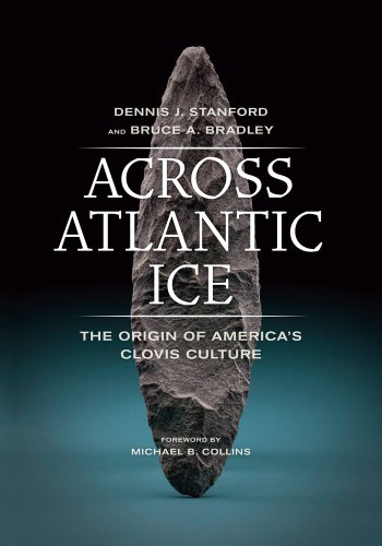 Across Atlantic Ice The Origin Of Americas Clovis Culture First Edition Third Printing Dennis J Stanford
