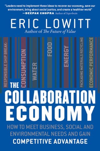 The Collaboration Economy How To Meet Business Social And Environmental Needs And Gain Competitive Advantage 1st Edition Eric Lowitt