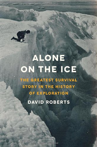 Alone On The Ice The Greatest Survival Story In The History Of Exploration 1st Edition David Roberts