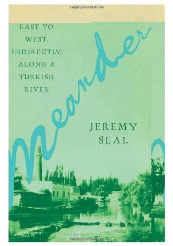 Meander East To West Indirectly Along A Turkish River First Edition Jeremy Seal