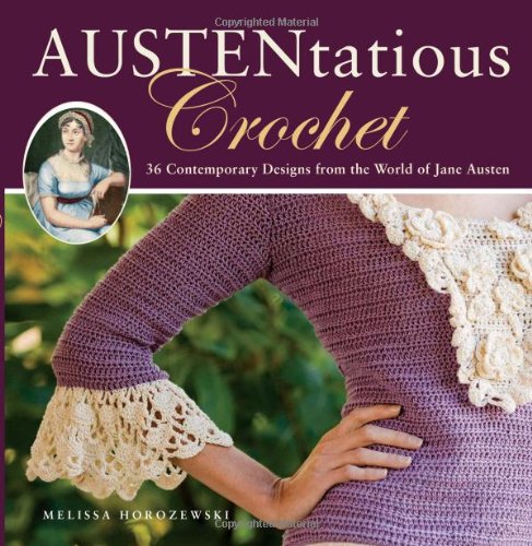 Austentatious Crochet 36 Contemporary Designs From The World Of Jane Austen Melissa Horozewski