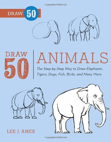 Draw 50 Animals The Stepbystep Way To Draw Elephants Tigers Dogs Fish Birds And Many More Lee J Ames