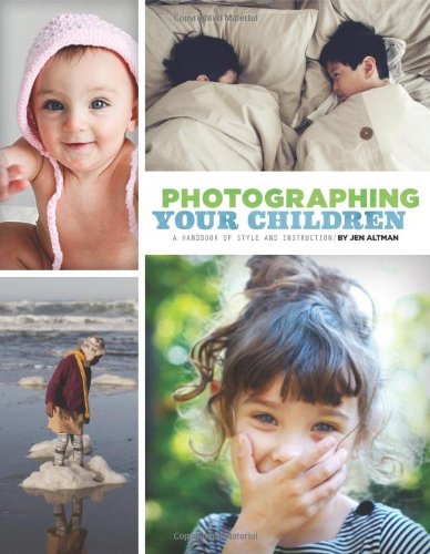 Photographing Your Children A Handbook Of Style And Instruction Jen Altman
