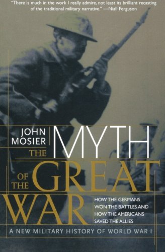 The Myth Of The Great War A New Military History Of World War I 1st John Mosier