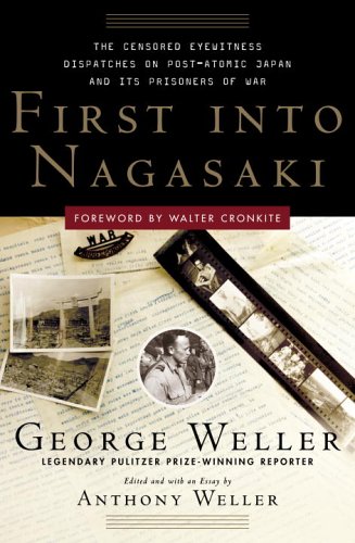 First Into Nagasaki The Censored Eyewitness Dispatches On Postatomic Japan And Its Prisoners Of War First Edition George Weller
