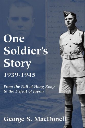 One Soldiers Story 19391945 From The Fall Of Hong Kong To The Defeat Of Japan First Edition George S Macdonell
